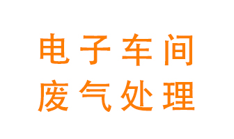 電子廠車間的廢氣該怎么處理多種？