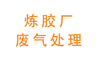 煉膠廠廢氣怎么處理發揮重要帶動作用？
